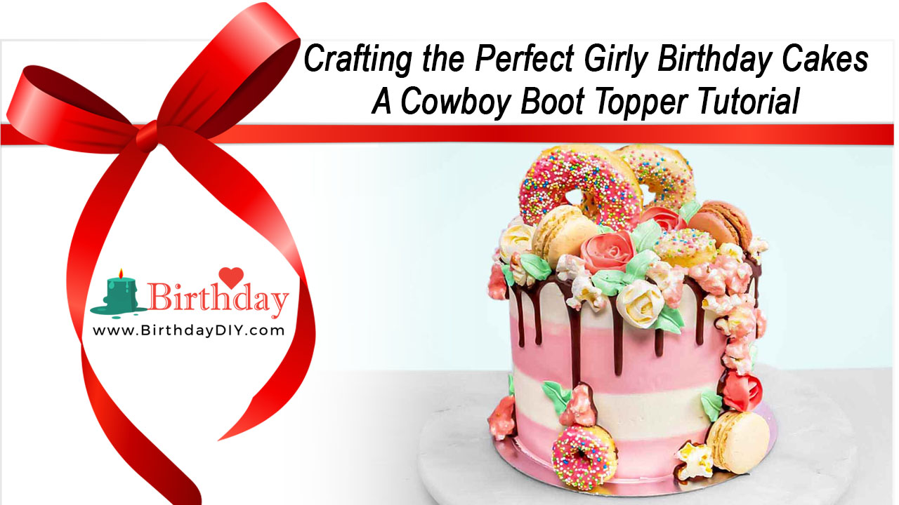 Crafting the Perfect Girly Birthday Cakes: A Cowboy Boot Topper Tutorial