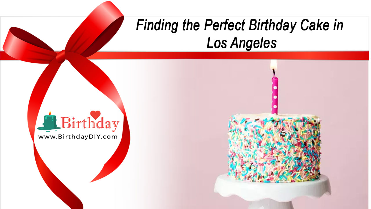 Finding the Perfect Birthday Cake in Los Angeles